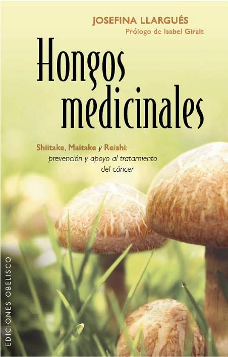 HONGOS MEDICINALES.SHIITAKE,MAITAKE Y REISHI:PREVENCIÓN Y APOYO AL TRATAMIENTO AL CÁNCER | 9788415968429 | LLARGUÉS,JOSEFINA | Llibreria Geli - Llibreria Online de Girona - Comprar llibres en català i castellà