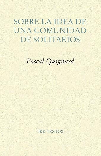 SOBRE LA IDEA DE UNA COMUNIDAD DE SOLITARIOS | 9788417143114 | QUIGNARD,PASCAL | Llibreria Geli - Llibreria Online de Girona - Comprar llibres en català i castellà