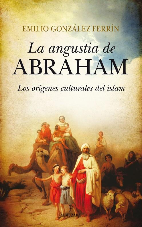 LA ANGUSTIA DE ABRAHAM.LOS ORÍGENES CULTURALES DEL ISLAM | 9788415828082 | GONZÁEZ FERRÍN,EMILIO (1965,CIUDAD REAL) | Llibreria Geli - Llibreria Online de Girona - Comprar llibres en català i castellà