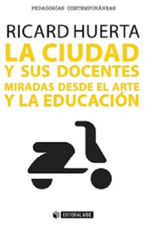 LA CIUDAD Y SUS DOCENTES MIRADAS DESDE EL ARTE Y LA EDUCACIÓN | 9788490645840 | HUERTA,RICARD | Llibreria Geli - Llibreria Online de Girona - Comprar llibres en català i castellà