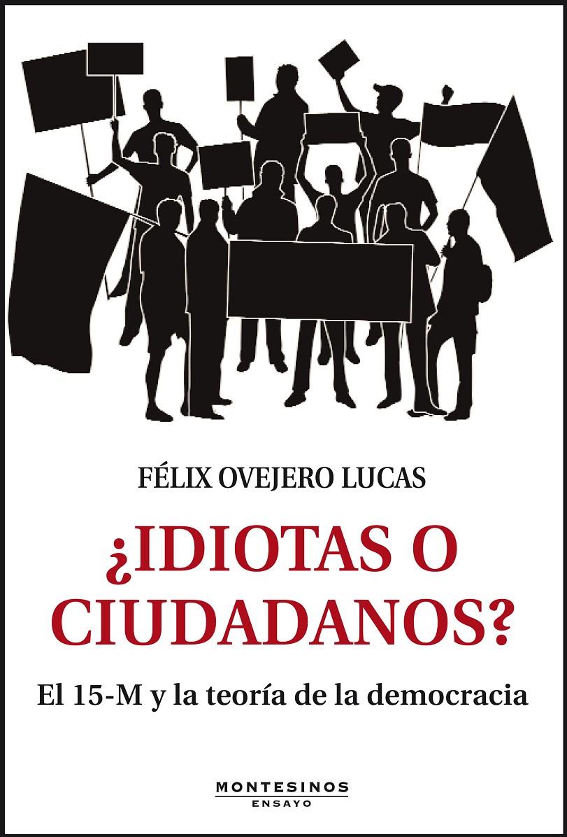 IDIOTAS O CIUDADANOS? EL 15-M Y LA TEORÍA DE LA DEMOCRACIA | 9788415216704 | OVEJERO LUCAS,FÉLIX | Libreria Geli - Librería Online de Girona - Comprar libros en catalán y castellano