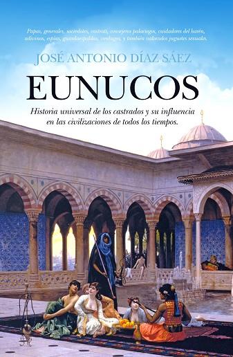 EUNUCOS.HISTORIA UNIVERSAL DE LOS CASTRADOS Y SU INFLUENCIA EN LAS CIVILIZACIONES DE TODOS LOS TIEMPOS | 9788416100132 | DÍAZ SÁEZ,JOSÉ ANTONIO | Libreria Geli - Librería Online de Girona - Comprar libros en catalán y castellano