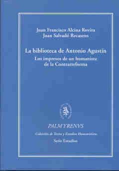 BIBLIOTECA DE ANTONIO AGUSTIN.LOS IMPRESOS DE UN HUMANISTA DE LA CONTRARREFORMA | 9788400085933 | ALCINA-ROVIRA, JUAN FRANCISCO/RECASENS, JOAN SALVADÓ | Llibreria Geli - Llibreria Online de Girona - Comprar llibres en català i castellà