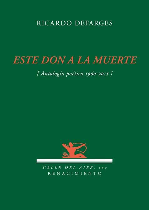 ESTE DON A LA MUERTE (ANTOLOGÍA POÉTICA, 1960-2011) | 9788484726494 | DEFARGES,RICARDO | Llibreria Geli - Llibreria Online de Girona - Comprar llibres en català i castellà