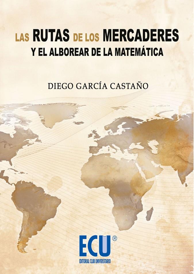 LAS RUTAS DE LOS MERCADERES Y EL ALBOREAR DE LA MATEMATICA | 9788484548294 | GARCIA CASTAÑO,DIEGO | Llibreria Geli - Llibreria Online de Girona - Comprar llibres en català i castellà