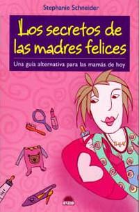 LOS SECRETOS DE LAS MADRES FELICES.UNA GUIA ALTERNATIVA... | 9788497542333 | SCHNEIDER,STEPHANIE | Llibreria Geli - Llibreria Online de Girona - Comprar llibres en català i castellà