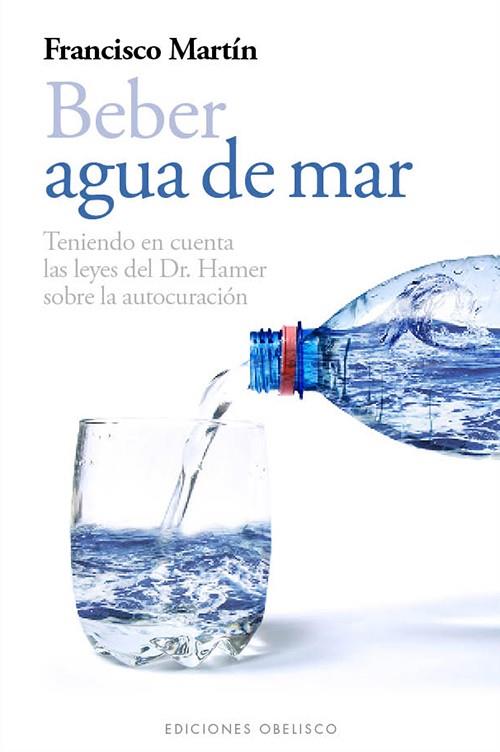 BEBER AGUA DE MAR.TENIENDO EN CUENTA LAS LEYES DEL DR.HAMER SOBRE LA AUTOCURACIÓN | 9788497778985 | MARTÍN,FRANCISCO | Llibreria Geli - Llibreria Online de Girona - Comprar llibres en català i castellà