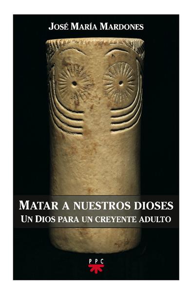 MATAR A NUESTROS DIOSES.UN DIOS PARA UN  CREYENTE ADULTO | 9788428816267 | MARDONES,JOSE MARIA | Llibreria Geli - Llibreria Online de Girona - Comprar llibres en català i castellà