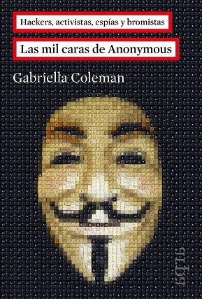 LAS MIL CARAS DE ANONYMOUS.HACKERS, ACTIVISTAS, ESPÍAS Y BROMISTAS | 9788416601011 | COLEMAN, GABRIELLA | Llibreria Geli - Llibreria Online de Girona - Comprar llibres en català i castellà