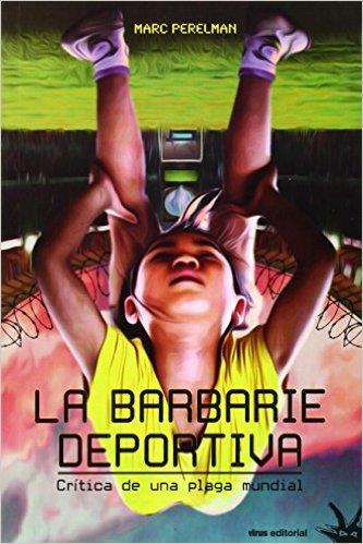 LA BARBARIE DEPORTIVA.CRÍTICA DE UNA PLAGA MUNDIAL | 9788492559541 | PERELMAN,MARC | Llibreria Geli - Llibreria Online de Girona - Comprar llibres en català i castellà