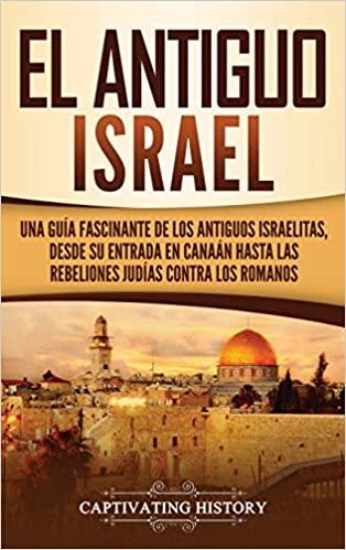 EL ANTIGUO ISRAEL.UNA GUÍA FASCINANTE DE LOS ANTIGUOS ISRAELITAS,DESDE SU ENTRADA EN CANAÁN HASTA LAS REBELIONES JUDÍAS CONTRA LOS ROMANOS | 9781647487171 | Llibreria Geli - Llibreria Online de Girona - Comprar llibres en català i castellà