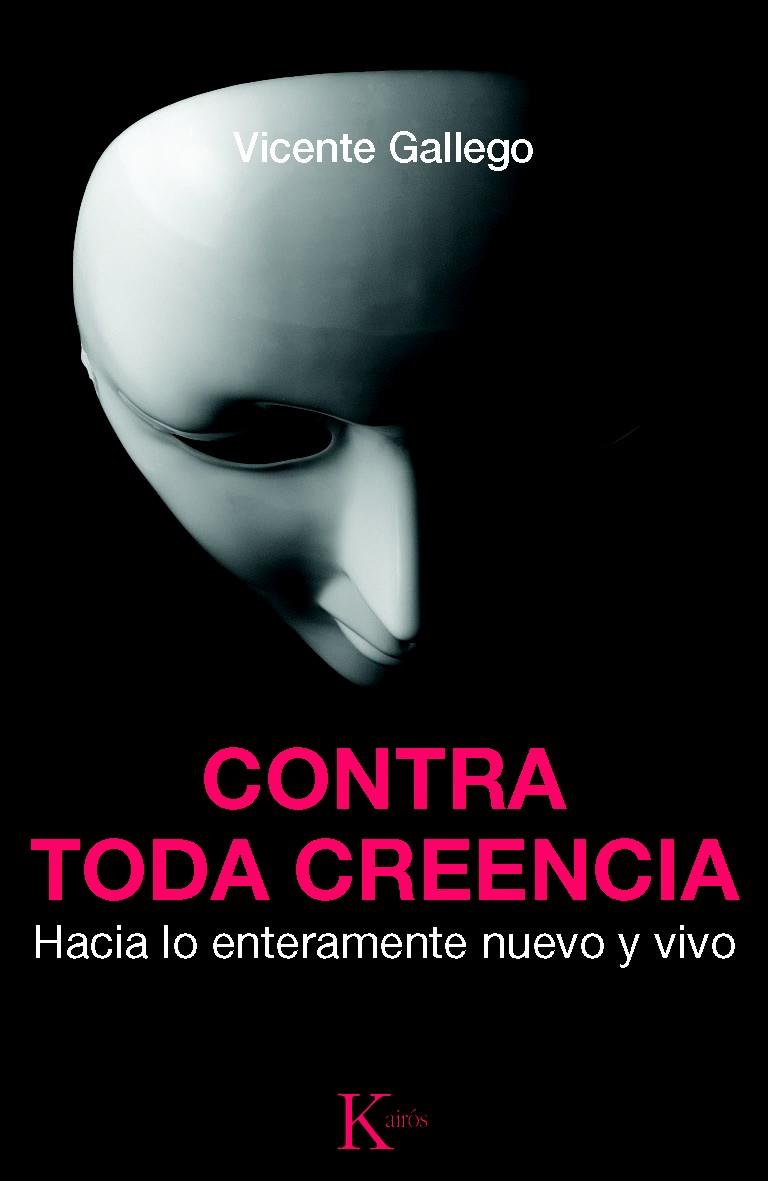 CONTRA TODA CREENCIA.HACIA LO ENTERAMENTE NUEVO Y VIVO | 9788499881904 | GALLEGO,VICENTE | Llibreria Geli - Llibreria Online de Girona - Comprar llibres en català i castellà