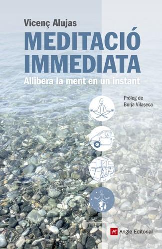 MEDITACIÓ IMMEDIATA.ALLIBERA LA MENT EN UN INSTANT | 9788415695080 | ALUJAS,VICENÇ | Libreria Geli - Librería Online de Girona - Comprar libros en catalán y castellano