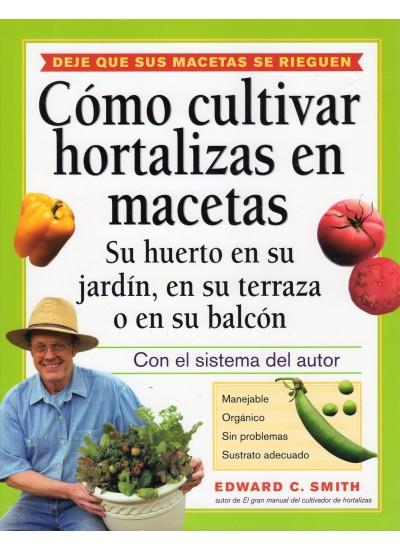 COMO CULTUIVAR HORTALIZAS EN MACETAS | 9788428214759 | SMITH,EDWARD C. | Llibreria Geli - Llibreria Online de Girona - Comprar llibres en català i castellà