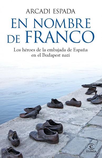 EN NOMBRE DE FRANCO.LOS HÉROES DE LA EMBAJADA DE ESPAÑA EN EL BUDAPEST NAZI | 9788467013801 | ESPADA,ARCADI (1957,BARCELONA) | Libreria Geli - Librería Online de Girona - Comprar libros en catalán y castellano