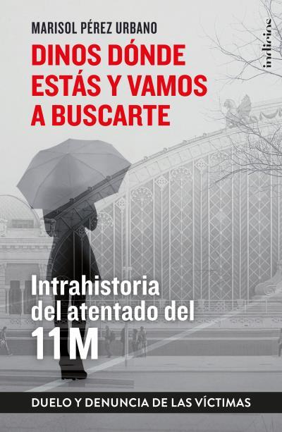 DINOS DÓNDE ESTÁS Y VAMOS A BUSCARTE.MEMORIA Y DUELO DEL 11M(A 15 AÑOS DEL ATENTADO) | 9788415732396 | PÉREZ URBANO,MARISOL | Llibreria Geli - Llibreria Online de Girona - Comprar llibres en català i castellà