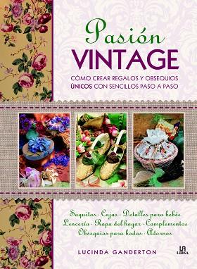 PASIÓN VINTAGE.CÓMO CREAR REGALOS Y OBSEQUIS ÚNICOS CON SENCILLOS PASO A PASO | 9788466230216 | GANDERTON,LUCINDA | Llibreria Geli - Llibreria Online de Girona - Comprar llibres en català i castellà