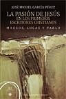 LA PASIÓN DE JESÚS EN LOS PRIMEROS ESCRITORES CRISTIANOS: MARCOS, LUCAS Y PABLO | 9788499201399 | GARCÍA PÉREZ,JOSÉ MIGUEL | Llibreria Geli - Llibreria Online de Girona - Comprar llibres en català i castellà