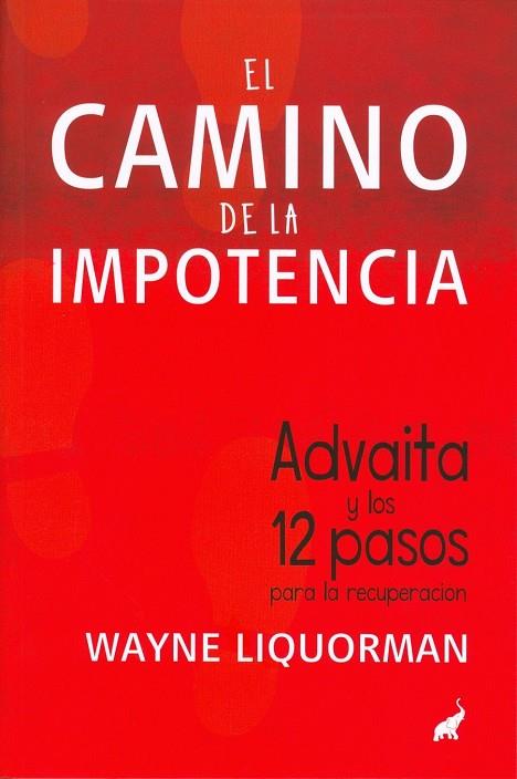 EL CAMINO DE LA IMPOTENCIA.ADVAITA Y LOS 12 PASOS PARA LA RECUPERACIÓN | 9788494133657 | LIQUORMAN,WAYNE | Llibreria Geli - Llibreria Online de Girona - Comprar llibres en català i castellà