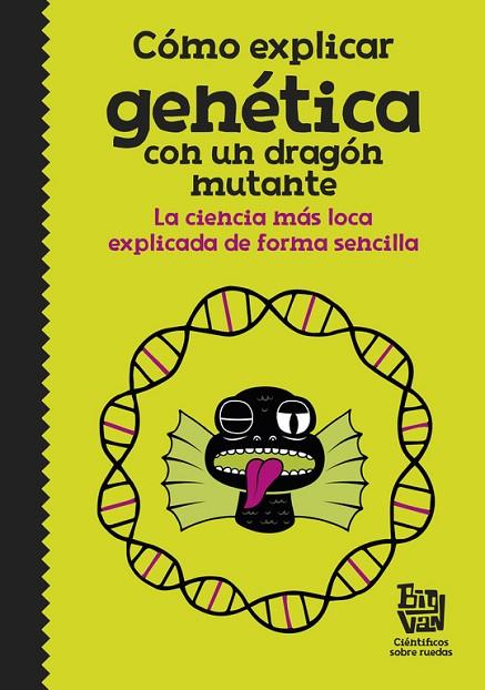 CÓMO EXPLICAR GENÉTICA CON UN DRAGÓN MUTANTE | 9788420485997 | BIG VAN, CIENTíFICOS SOBRE RUEDAS | Llibreria Geli - Llibreria Online de Girona - Comprar llibres en català i castellà