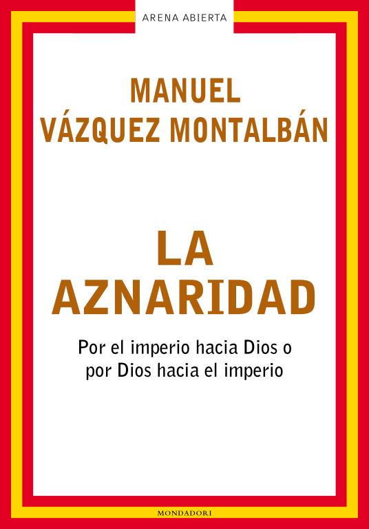 LA AZNARIDAD.POR EL IMPERIO HACIA DIOS O POR DIOS HACIA EL.. | 9788439710172 | VAZQUEZ MONTALBAN,MANUEL | Llibreria Geli - Llibreria Online de Girona - Comprar llibres en català i castellà