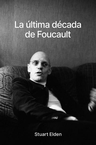 LA ÚLTIMA DÉCADA DE FOUCAULT | 9788418403927 | ELDEN,STUART | Llibreria Geli - Llibreria Online de Girona - Comprar llibres en català i castellà