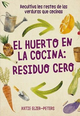 EL HUERTO EN LA COCINA:RESIDUO CERO | 9788412026986 | ELZER-PETERS,KATIE | Llibreria Geli - Llibreria Online de Girona - Comprar llibres en català i castellà