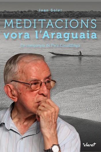 MEDITACIONS VORA L'ARAGUAIA EN COMPANYIA DE PERE CASALDÀLIGA | 9788491360186 | SOLER,JOAN | Llibreria Geli - Llibreria Online de Girona - Comprar llibres en català i castellà