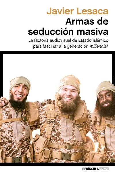 ARMAS DE SEDUCCIÓN MASIVA.LA FACTORÍA AUDIOVISUAL CON LA QUE ESTADO ISLÁMICO HA FASCINADO A LA GENERACIÓN | 9788499426143 | LESACA,JAVIER | Llibreria Geli - Llibreria Online de Girona - Comprar llibres en català i castellà