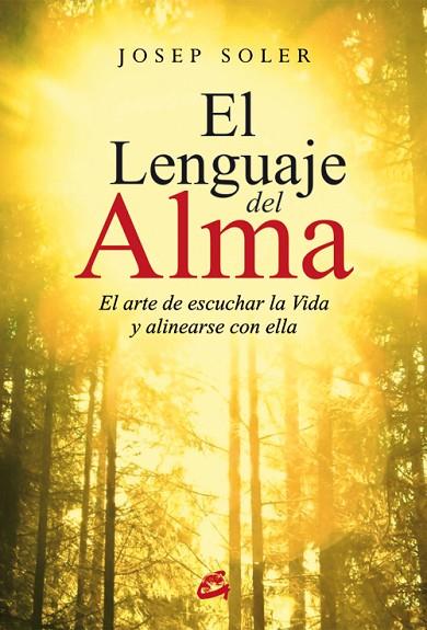 EL LENGUAJE DEL ALMA.EL ARTE DE ESCUCHAR LA VIDA Y ALINEARSE CON ELLA | 9788484455332 | SOLER,JOSEP | Llibreria Geli - Llibreria Online de Girona - Comprar llibres en català i castellà