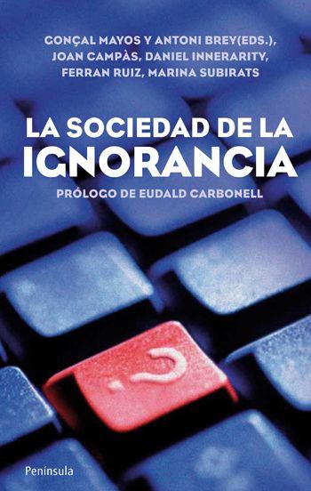 LA SOCIEDAD DE LA IGNORANCIA | 9788499420905 | MAYOS,GONZAL/BREY,ANTONI | Libreria Geli - Librería Online de Girona - Comprar libros en catalán y castellano