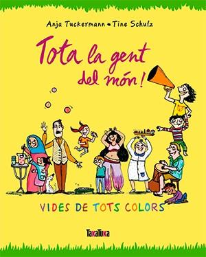 TOTA LA GENT DEL MON! | 9788416003679 | TUCKERMANN,ANJA/SCHULZ,TINE | Libreria Geli - Librería Online de Girona - Comprar libros en catalán y castellano