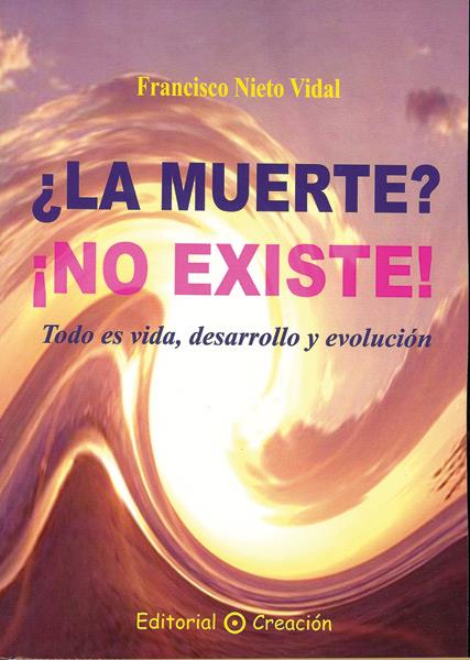 LA MUERTE? ¡NO EXISTE! TODO ES VIDA,DESARROLLO Y EVOLUCION | 9788495919434 | NIETO VIDAL,FRANCISCO | Libreria Geli - Librería Online de Girona - Comprar libros en catalán y castellano