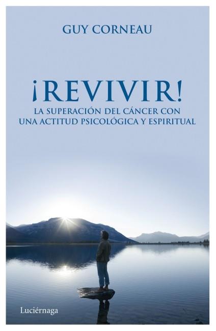 REVIVIR! LA SUPERACIÓN DEL CÁNCER CON UNA ACTITUD PSICOLÓGICA Y ESPIRITUAL | 9788492545681 | CORNEAU,GUY | Libreria Geli - Librería Online de Girona - Comprar libros en catalán y castellano