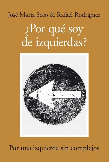 POR QUE SOY DE IZQUIERDAS?POR UNA IZQUIERDA SIN COMPLEJOS | 9788492924318 | RODRIGUEZ,RAFAEL/SECO,JOSE MARIA | Llibreria Geli - Llibreria Online de Girona - Comprar llibres en català i castellà