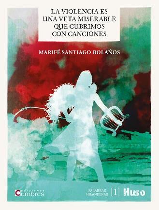 LA VIOLENCIA ES UNA VETA MISERABLE QUE CUBRIMOS CON CANCIONES | 9788412146592 | SANTIAGO BOLAÑOS,MARIFÉ | Llibreria Geli - Llibreria Online de Girona - Comprar llibres en català i castellà