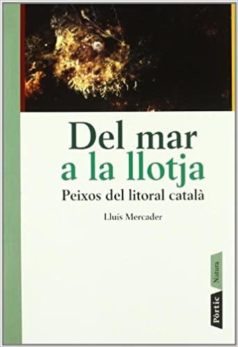 DEL MAR A LA LLOTJA.PEIXOS DEL LITORAL CATALÀ | 9788498090505 | MERCADER,LLUIS | Llibreria Geli - Llibreria Online de Girona - Comprar llibres en català i castellà