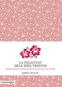 LA FELICITAT DELS DIES TRISTOS | 9788415097945 | BUCAY,JORGE | Llibreria Geli - Llibreria Online de Girona - Comprar llibres en català i castellà