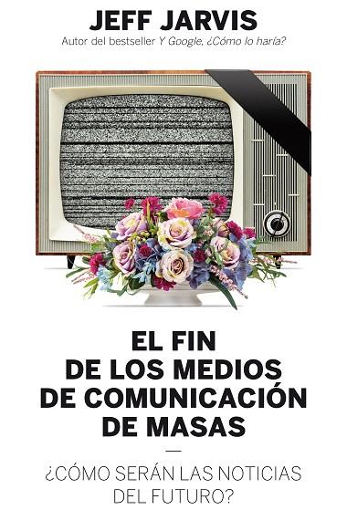 EL FIN DE LOS MEDIOS DE COMUNICACIÓN DE MASAS.¿CÓMO SERÁN LAS NOTICIAS DEL FUTURO? | 9788498754018 | JARVIS,JEFF | Libreria Geli - Librería Online de Girona - Comprar libros en catalán y castellano