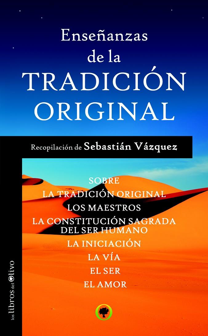 ENSEÑANZAS DE LA TRADICIÓN ORIGINAL.SOBRE LA TRADICIÓN ORIGINAL,LOS MAESTROS,LA CONSTITUCIÓN SAGRADA DEL SER HUMANO,LA INICIACIÓN,LA VÍA,EL SER,EL AMO | 9788494052200 | VÁZQUEZ,SEBASTIÁN (RECOPILACIÓN) | Llibreria Geli - Llibreria Online de Girona - Comprar llibres en català i castellà