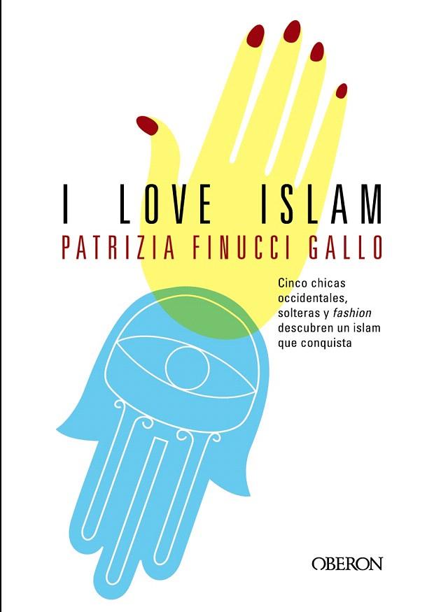 I LOVE ISLAM.CINCO CHICAS OCCIDENTALES,SOLTERAS Y FASHION DESCUBREN UN ISLAM QUE CONQUISTA | 9788498778182 | FINUCCI GALLO,PATRIZIA | Llibreria Geli - Llibreria Online de Girona - Comprar llibres en català i castellà