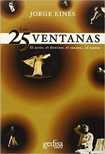 LAS 25 VENTANAS.EL ACTOR,EL DIRECTOR,EL ENSAYO...EL TEATRO | 9788497849319 | EINES,JORGE | Llibreria Geli - Llibreria Online de Girona - Comprar llibres en català i castellà