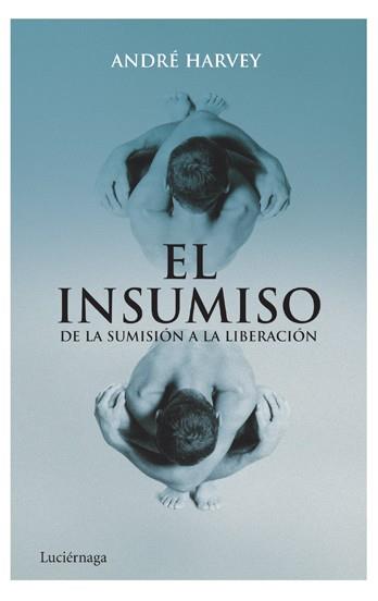 EL INSUMISO.DE LA SUMISION A LA LIBERACION | 9788492545285 | HARVEY,ANDRE | Llibreria Geli - Llibreria Online de Girona - Comprar llibres en català i castellà