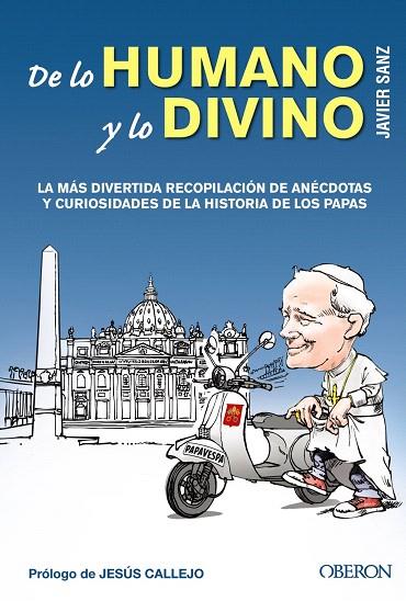 DE LO HUMANO Y LO DIVINO.LA MÁS DIVERTIDA RECOPILACIÓN DE ANÉCDOTAS Y CURIOSIDADES DE LA HISTORIA DE LOS PAPAS | 9788441533783 | SANZ,JAVIER/CALLEJO,JESÚS (PRÒLEG) | Llibreria Geli - Llibreria Online de Girona - Comprar llibres en català i castellà