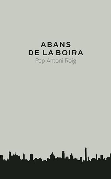 ABANS DE LA BOIRA(PRIMER PREMI ANNA MARIA SAAVEDRA 2017) | 9788416445240 | ROIG,PEP ANTONI | Llibreria Geli - Llibreria Online de Girona - Comprar llibres en català i castellà