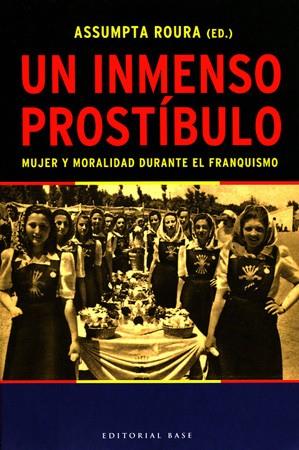 UN INMENSO PROSTIBULO.MUJER Y MORALIDAD DURANTE EL FRANQUISM | 9788485031481 | ROURA,ASSUMPTA | Llibreria Geli - Llibreria Online de Girona - Comprar llibres en català i castellà