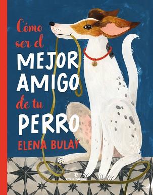 CÓMO SER EL MEJOR AMIGO DE TU PERRO | 9788419158505 | BULAY,ELENA | Llibreria Geli - Llibreria Online de Girona - Comprar llibres en català i castellà