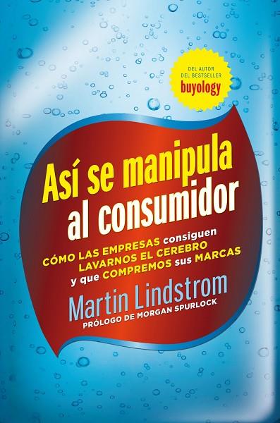 ASI SE MANIPULA AL CONSUMIDOR.COMO LAS EMPRESAS CONSIGUEN LAVARNOS EL CEREBRO Y QUE COMPREMOS SUS MARCAS.. | 9788498751826 | LINDSTROM,MARTIN | Llibreria Geli - Llibreria Online de Girona - Comprar llibres en català i castellà