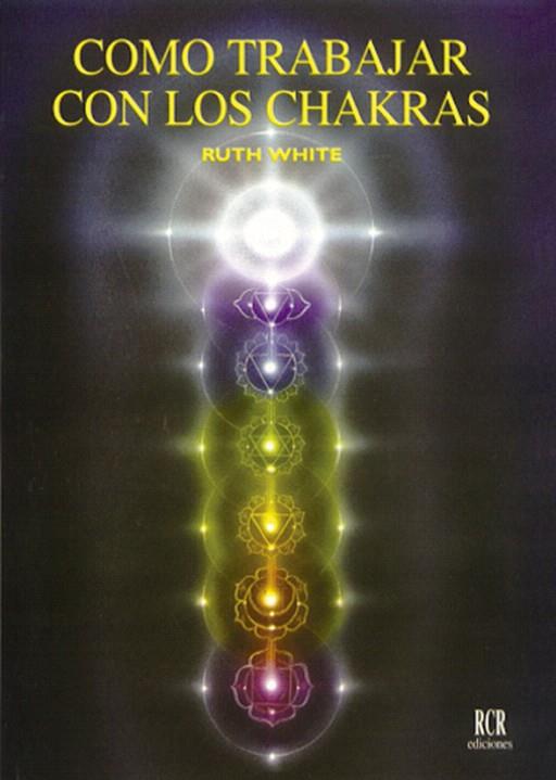 COMO TRABAJAR CON LOS CHAKRAS | 9788482450094 | WHITE,RUTH | Llibreria Geli - Llibreria Online de Girona - Comprar llibres en català i castellà