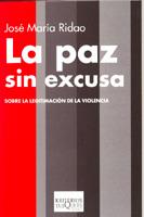 LA PAZ SIN EXCUSA.SOBRE LA LEGITIMACION DE LA VIOLENCIA | 9788483109816 | RIDAO,JOSE MARIA | Libreria Geli - Librería Online de Girona - Comprar libros en catalán y castellano